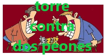 TORRE CONTRA DOS PEONES